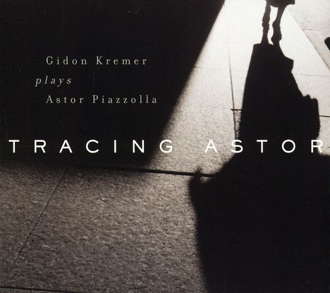 Astor Piazzolla (1921-1992): Tracing Astor - Gidon Kremer plays Astor Piazzolla, CD