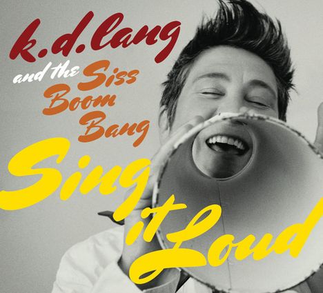 k. d. Lang &amp; The Siss Boom Bang: Sing It Loud, CD