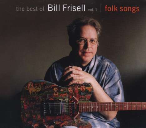 Bill Frisell (geb. 1951): The Best Of Bill Frisell Vol. 1: Folk Songs, CD