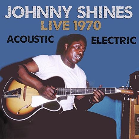 Johnny Shines: Live 1970: Acoustic &amp; Electric, CD