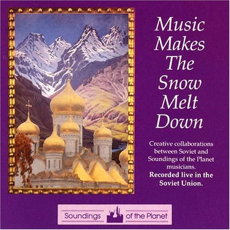 Music Makes The Snow Melt Down - Soundings Of The Planet &amp; Soviet Artists, CD