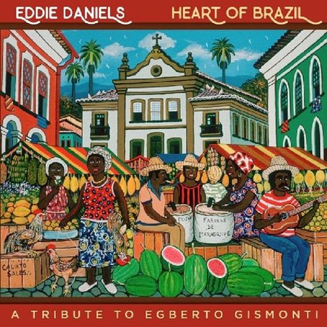 Eddie Daniels (geb. 1941): Heart Of Brazil: A Tribute To Egberto Gismonti, CD