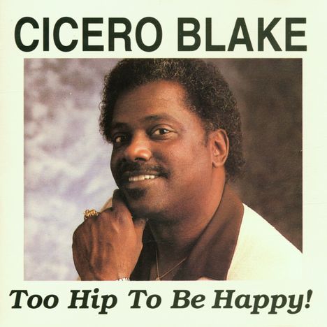 Cicero Blake: Too Hip To Be Happy, CD
