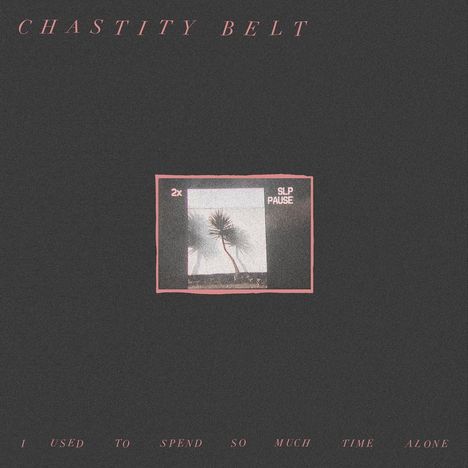 Chastity Belt: I Used To Spend So Much Time Alone, CD