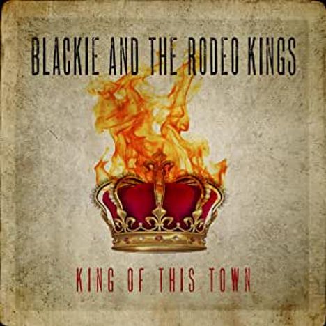 Blackie &amp; The Rodeo Kings: King Of This Town, CD