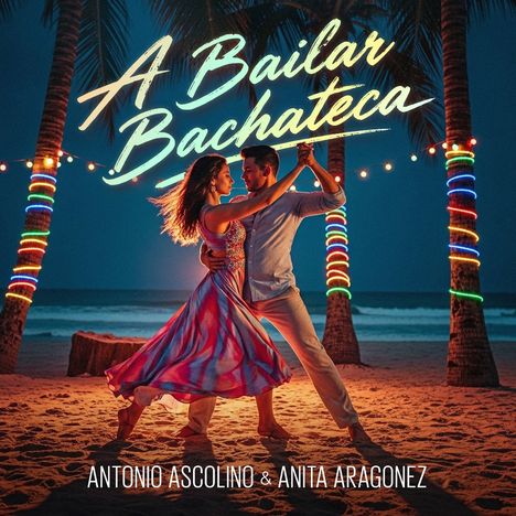 Text: "A Bailar Bachateca", "Antonio Ascolino & Anita Aragonez".  
Paar tanzt am Strand, von Palmen und Lichtern umgeben.