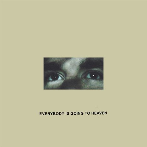 Text: "EVERYBODY IS GOING TO HEAVEN". Im Zentrum sind Augen, die nach oben blicken, auf hellem Hintergrund.
