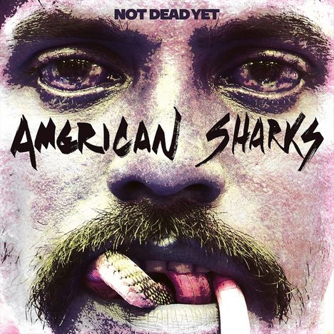 Oben steht "NOT DEAD YET", darunter "AMERICAN SHARKS". Ein Gesicht mit Schnurrbart und Schlange im Mund ist abgebildet.