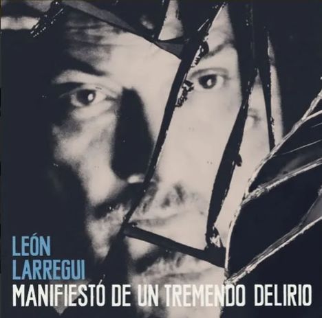 Text: "LEÓN LARREGUI MANIFIESTO DE UN TREMENDO DELIRIO." Zersplitterte Gesichtsteile durch zerbrochenes Glas.