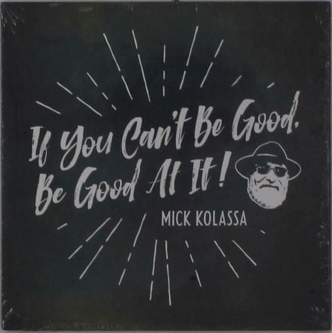 Mick Kolassa: If You Can't Be Good Be Good At It, CD
