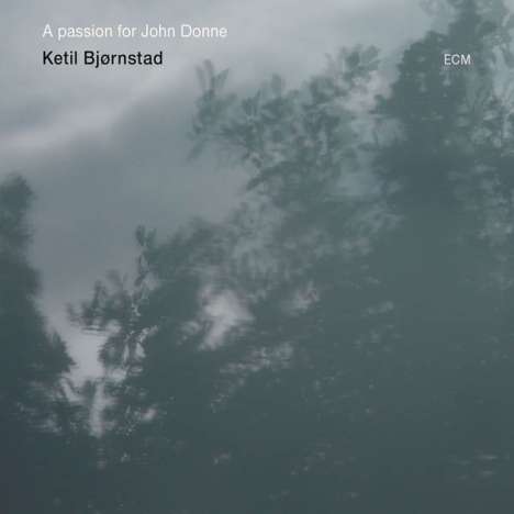 Ketil Björnstad (geb. 1952): A Passion For John Donne: Live 2012, CD