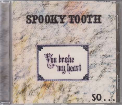 Spooky Tooth: You Broke My Heart So...I Busted Your Jaw, CD