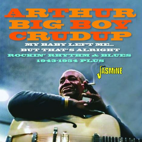 Arthur "Big Boy" Crudup: My Baby Left Me But That's Alright: Rockin R&B, CD