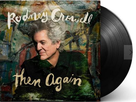 Aufschrift: "Rodney Crowell" und "Then Again". Porträt eines älteren Mannes vor buntem, abstraktem Hintergrund. Vinyl-Schallplatte sichtbar.