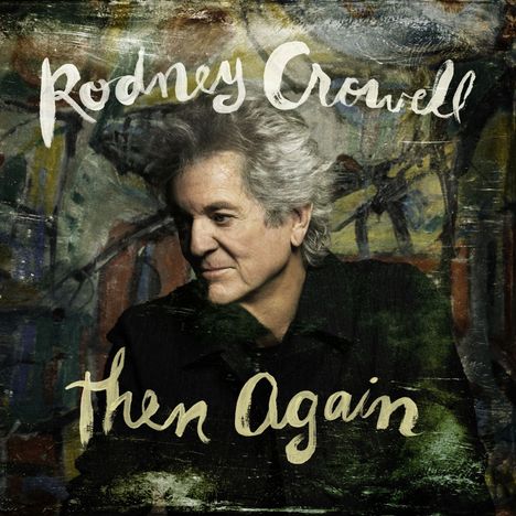 Text: „Rodney Crowell, Then Again“. Ein Mann mittleren Alters mit grauen Haaren vor einem abstrakten Hintergrund.