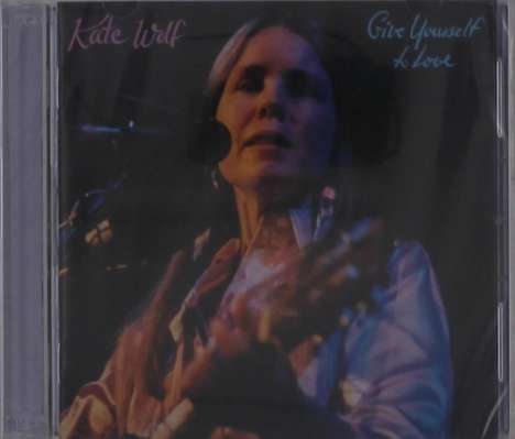 Kate Wolf: Give Yourself To Love: Live, 2 CDs