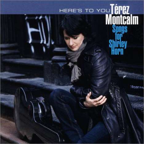 Térez Montcalm: Here's To You: Songs For Shirley Horne, CD