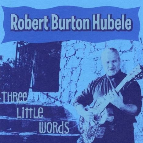 Robert Burton Hubele: Three Little Words, CD