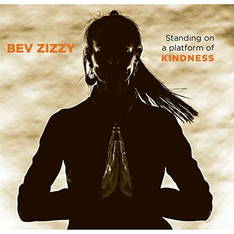 Bev Zizzy: Standing On A Platform Of Kindness, CD