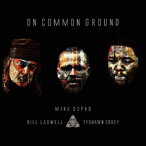 Mike Sopko, Bill Laswell &Tyshawn Sorey: On Common Ground, CD