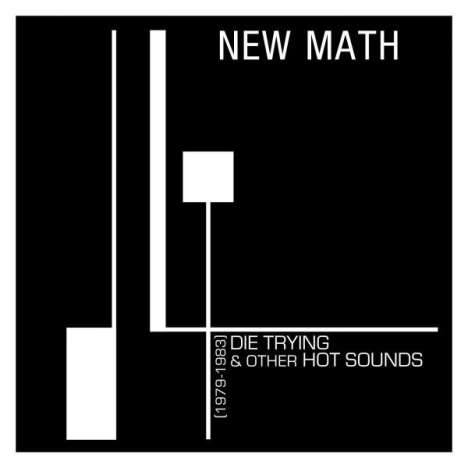 New Math: Die Trying &amp; Other Hot Sounds (1979-1983) (180g), LP