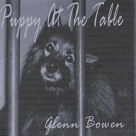 Glenn Bowen: Puppy At The Table, CD