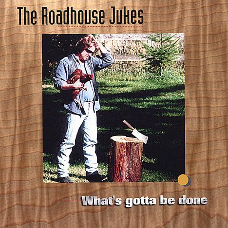 Roadhouse Jukes: What's Gotta Be Done, CD