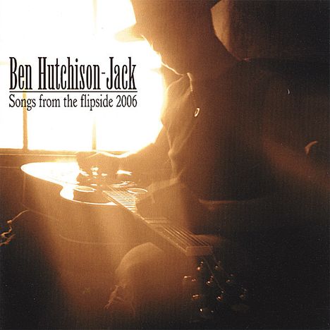Ben Hutchison-Jack: Songs From The Flipside 2006, CD