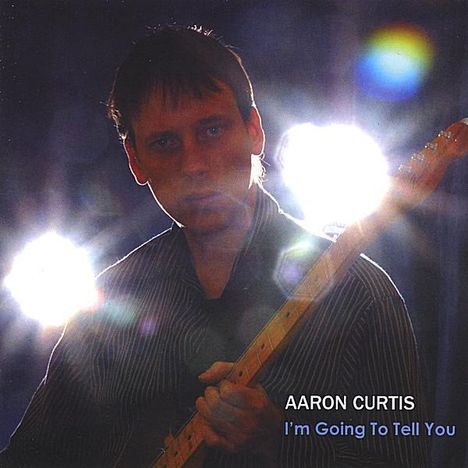 Aaron Curtis: I'm Going To Tell You, CD