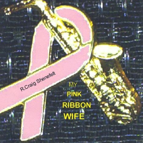 R. Craig Shenefelt: My Pink Ribbon Wife, CD