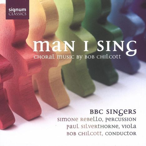 Bob Chilcott (geb. 1955): Man I Sing - Geistliche Chorwerke, CD