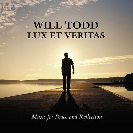 Will Todd (geb. 1970): Lux et Veritas - Music for Peace and Reflection, CD