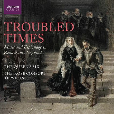 "Troubled Times" steht oben links. Darunter: "Music and Espionage in Renaissance England", "The Queen's Six", "The Rose Consort of Viols". Eine historische Szene mit adeligen Personen im Hintergrund.