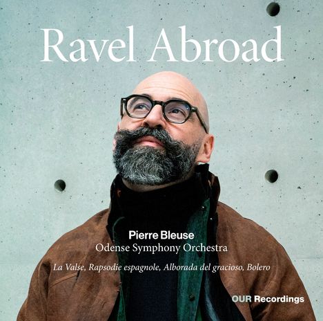 "Ravel Abroad", "Pierre Bleuse", "Odense Symphony Orchestra" und Werktitel sind in weißer Schrift auf grau. Ein Mann mit Bart und Brille blickt nach oben.