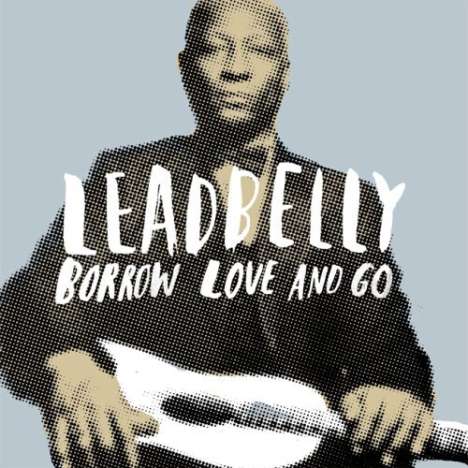 Leadbelly (Huddy Ledbetter): Borrow Love &amp; Go, CD