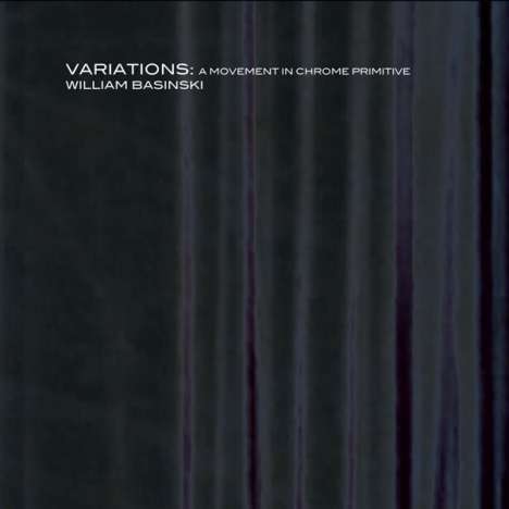 William Basinski: Variations: A Movement In Chrome Primitive, 2 CDs