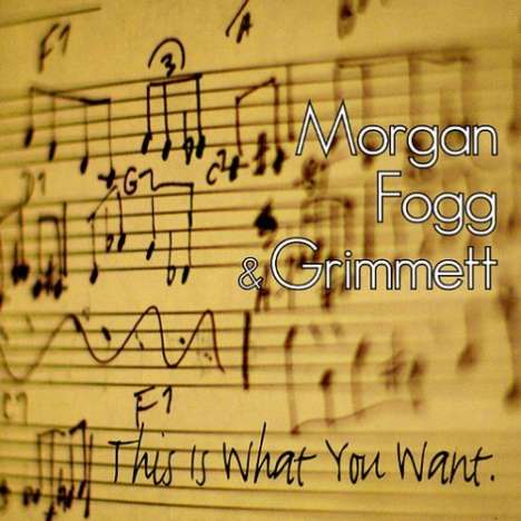 Morgan, Fogg &amp; Grimmett: This Is What You Want, CD