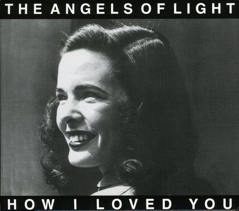 Angels Of Light: How I Loved You, CD