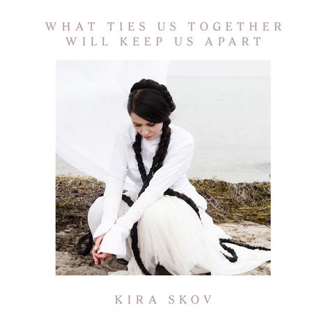Kira Skov: What Ties Us Together will Keep Us Apart, CD