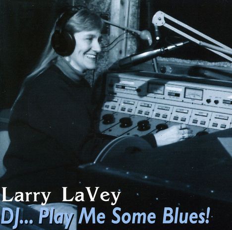 Larry Lavey: D.J.-Play Me Some Blues, CD