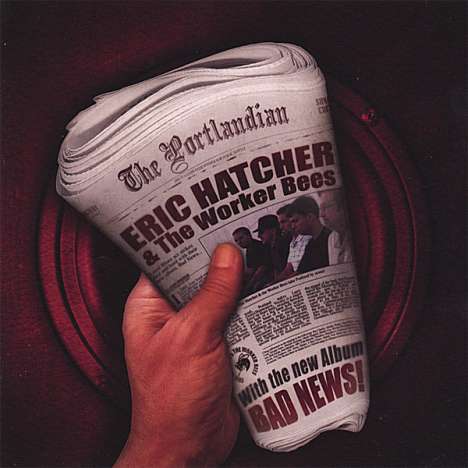 Eric Hatcher &amp; The Worker Bee: Bad News, CD