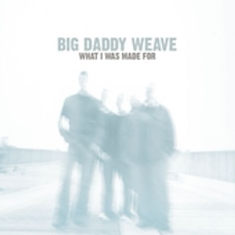 Big Daddy Weave: What I Was Made For, CD