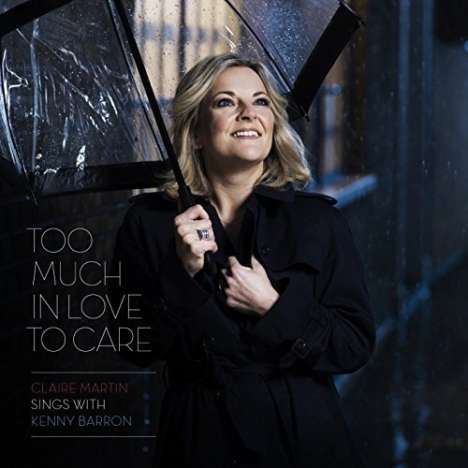 Claire Martin (geb. 1967): Too Much In Love To Care, CD