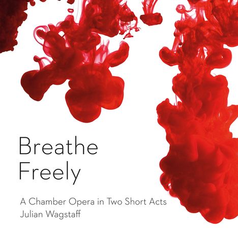 Julian Wagstaff (geb. 1970): Breathe Freely (Kammeroper), CD