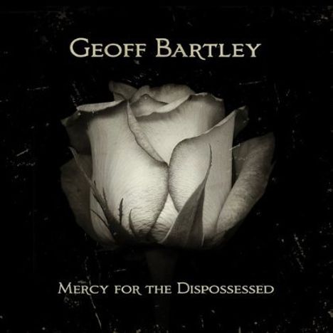 Geoff Bartley: Mercy For The Dispossessed, CD