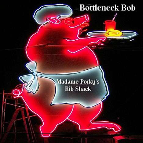 Bottleneck Bob: Madame Porky's Rib Shack, CD