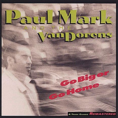 Paul Mark &amp; The Van Dorens: Go Big Or Go Home, CD