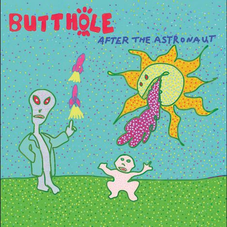 "BUTTHOLE" und "AFTER THE ASTRONAUT" in bunten Buchstaben. Ein Alien, eine Sonne mit langer Zunge und Raketen im Hintergrund.