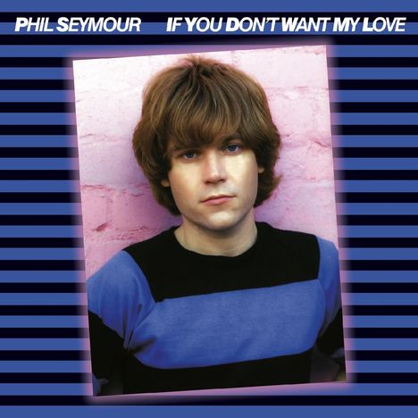 Phil Seymour: If You Don't Want My Love, CD