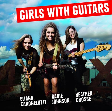 Eliana Cargnelutti, Sadie Johnson &amp; Heather Crosse: Girls With Guitars, CD